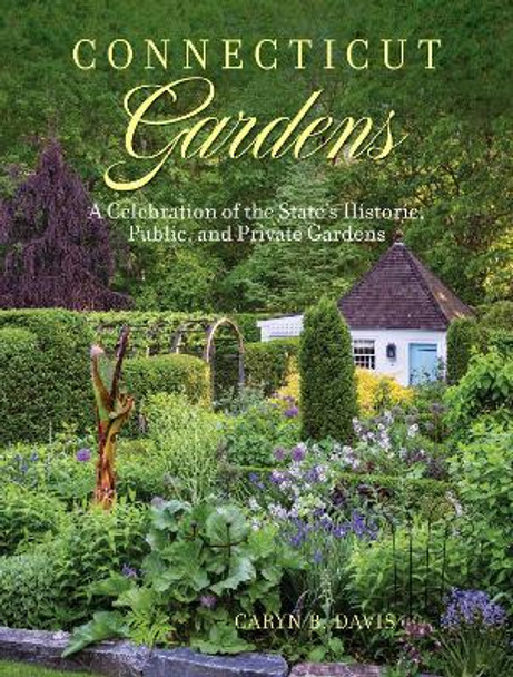 Connecticut Gardens: A Celebration of the State's Historic, Public, and Private Gardens by Caryn B. Davis