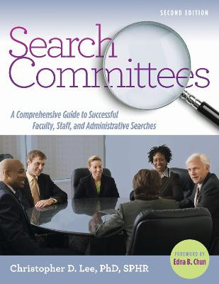 Search Committees: A Comprehensive Guide to Successful Faculty, Staff, and Administrative Searches by Christopher D. Lee