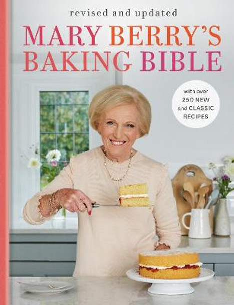 Mary Berry's Baking Bible: Revised and Updated: With Over 250 New and Classic Recipes by Mary Berry