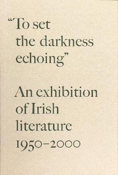 “To Set the Darkness Echoing”: An Exhibition of Irish Literature 1950–2000 by Stephen Enniss