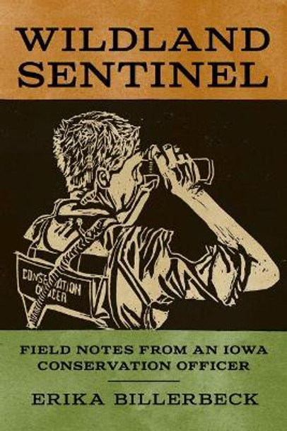 Wildland Sentinel: Field Notes from an Iowa Conservation Officer by Erika Billerbeck