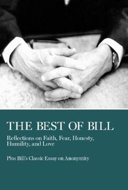 The Best of Bill: Reflections on Faith, Fear, Honesty, Humility, and Love by Bill W.