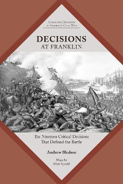 Decisions at Franklin: The Nineteen Critical Decisions That Defined the Battle by Andrew Bledsoe