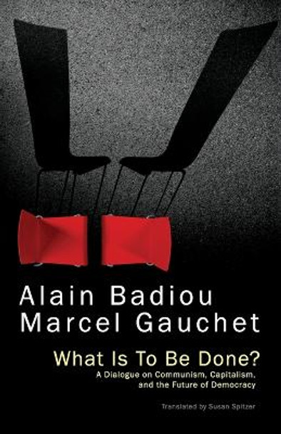 What Is To Be Done?: A Dialogue on Communism, Capitalism, and the Future of Democracy Alain Badiou (l'Ecole normale superieure) 9781509501717