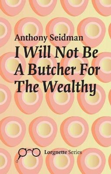 I Will Not Be A Butcher For The Wealthy by Anthony Seidman