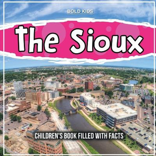 The Sioux: Children's Book Filled With Facts by Bold Kids