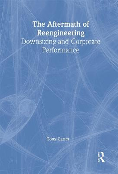 The Aftermath of Reengineering: Downsizing and Corporate Performance by Tony Carter