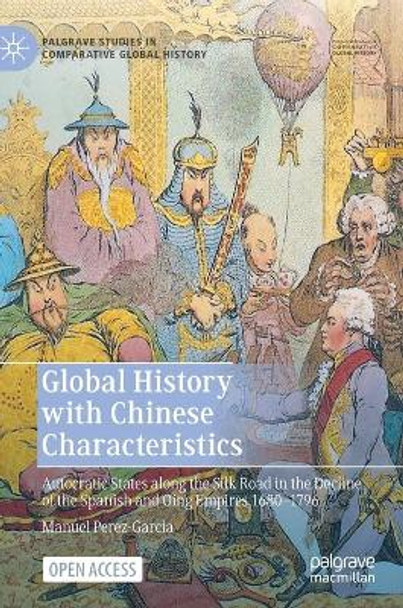 Global History with Chinese Characteristics: Autocratic States along the Silk Road in the Decline of the Spanish and Qing Empires 1680-1796 by Manuel Perez-Garcia