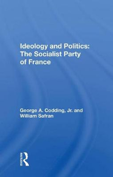 Ideology And Politics: The Socialist Party Of France by George A. Codding