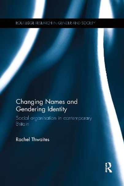 Changing Names and Gendering Identity: Social Organisation in Contemporary Britain by Rachel Thwaites