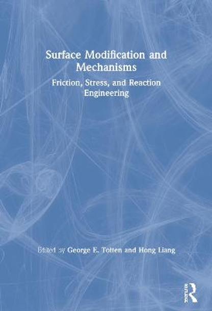 Surface Modification and Mechanisms: Friction, Stress, and Reaction Engineering by George E. Totten