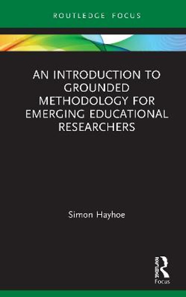 An Introduction to Grounded Methodology for Emerging Educational Researchers by Simon Hayhoe