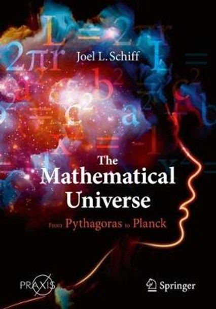 The Mathematical Universe: From Pythagoras to Planck by Joel L. Schiff