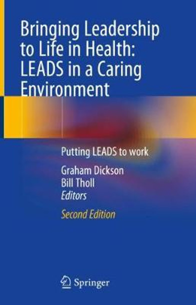 Bringing Leadership to Life in Health: LEADS in a Caring Environment: Putting LEADS to work by Graham Dickson