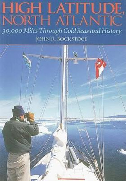 High Latitude, North Atlantic: 30,000 Miles Through Cold Seas and History by Dr John R Bockstoce