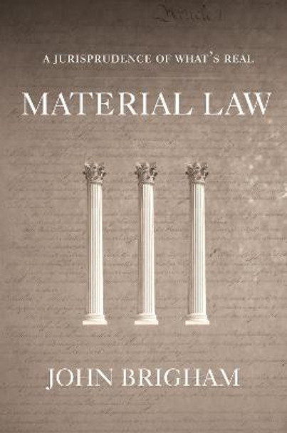 Material Law: A Jurisprudence of What's Real by John Brigham