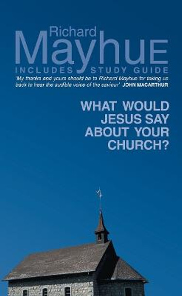 What would Jesus say about your Church ? by Richard Mayhue