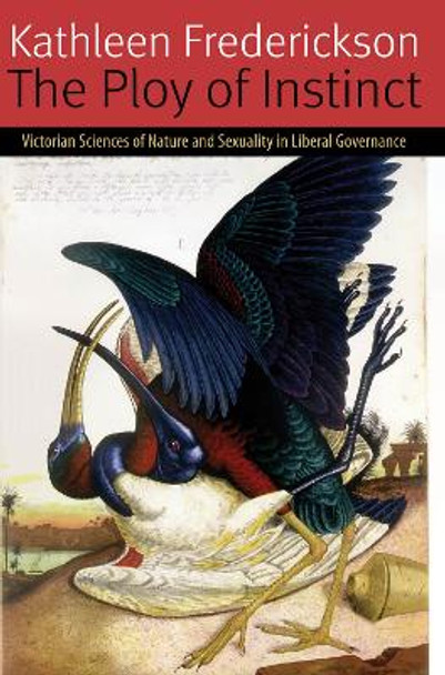 The Ploy of Instinct: Victorian Sciences of Nature and Sexuality in Liberal Governance by Kathleen Frederickson