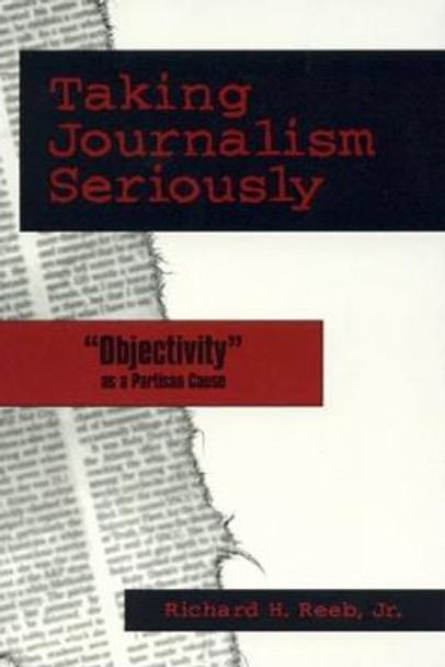 Taking Journalism Seriously: 'OBJECTIVITY' as a Partisan Cause by Richard H. Reeb