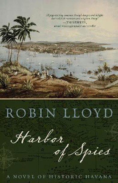 Harbor of Spies: A Novel of Historic Havana by Robin Lloyd