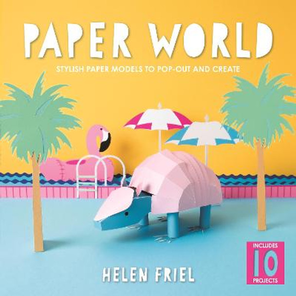 Paper World: Stylish Paper Models to Pop-Out and Create by Helen Friel