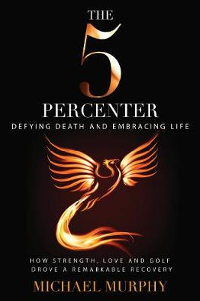 The 5 Percenter: Defying Death and Embracing Life by Michael Murphy