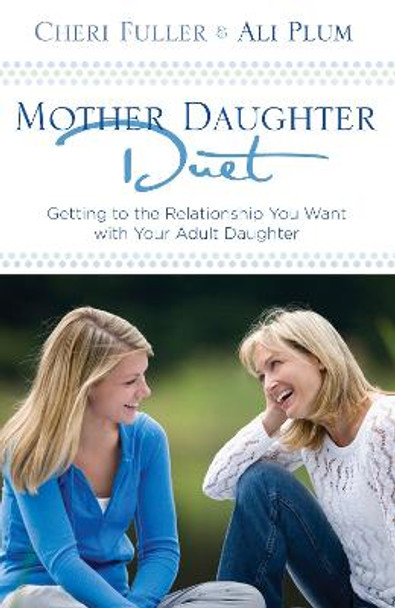 Mother-Daughter Duet: Getting to the Relationship you Want with your Adult Daughter by Cheri Fuller