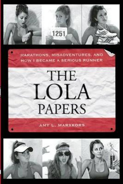 The Lola Papers: Marathons, Misadventures, and How I Became a Serious Runner by Amy Marxkors