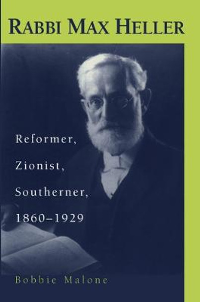 Rabbi Max Heller: Reformer, Zionist, Southerner, 1860-1929 by Barbara S. Malone