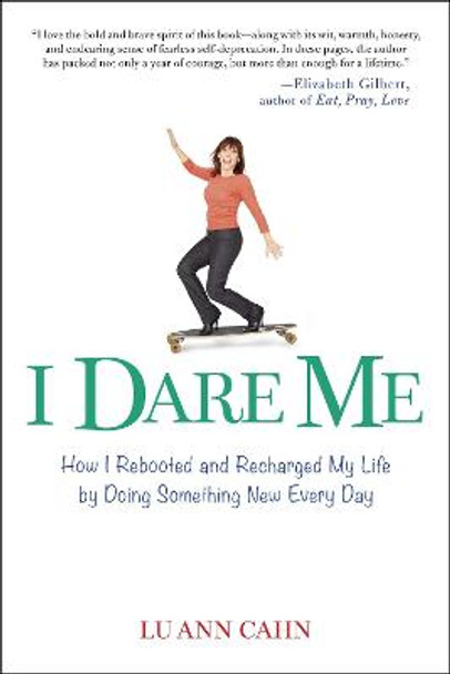 I Dare Me: How I Rebooted and Recharged My Life by Doing Something New Every Day by Lu Ann Cahn