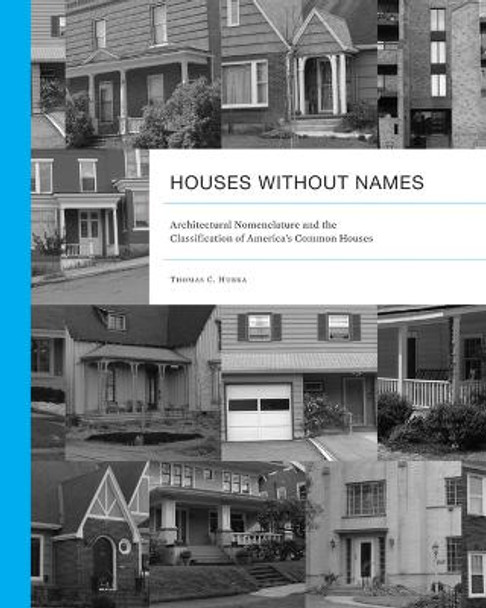 Houses without Names: Architectural Nomenclature and the Classification of Americas Common Houses by Thomas C. Hubka