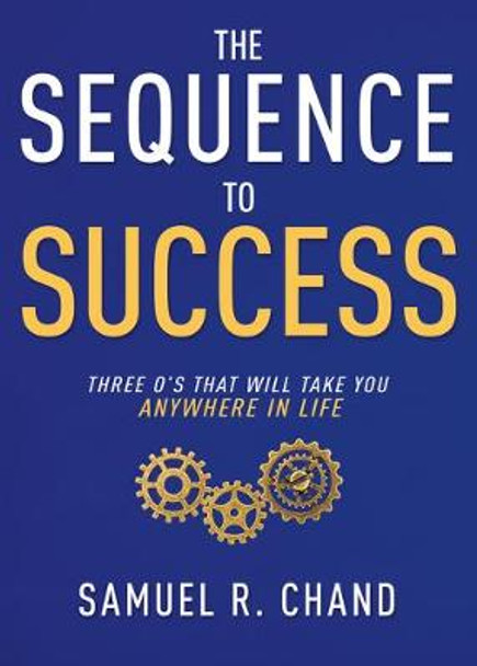 The Sequence to Success: Three O's That Will Take You Anywhere in Life by Samuel Chand