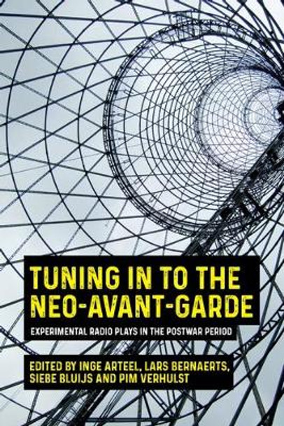 Tuning in to the Neo-Avant-Garde: Experimental Radio Plays in the Postwar Period by Inge Arteel