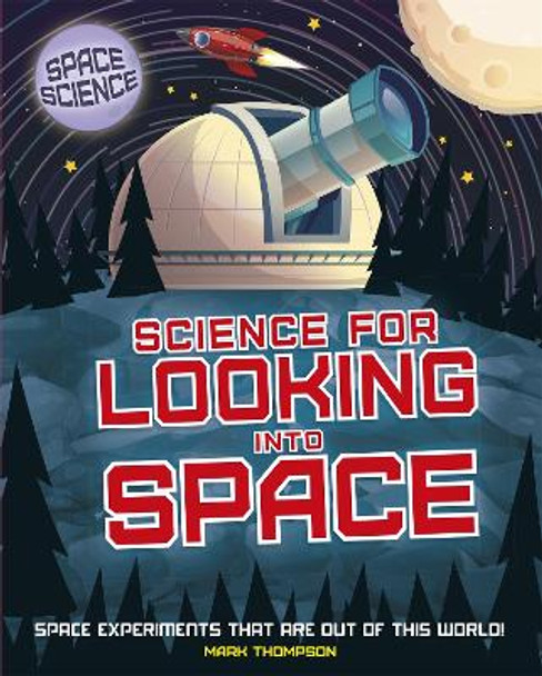 Space Science: STEM in Space: Science for Looking Into Space Mark Thompson 9781526308481