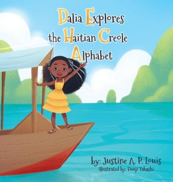 Dalia Explores the Haitian Creole Alphabet: A Bilingual Alphabet Book for Kids by Justine A P Louis