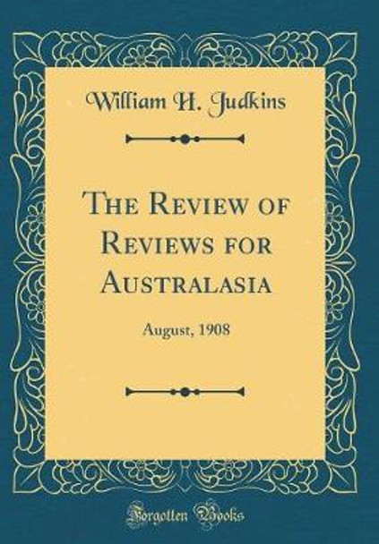 The Review of Reviews for Australasia: August, 1908 (Classic Reprint) by William H. Judkins