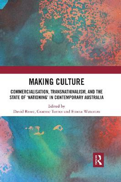 Making Culture: Commercialisation, Transnationalism, and the State of ‘Nationing’ in Contemporary Australia by David Rowe