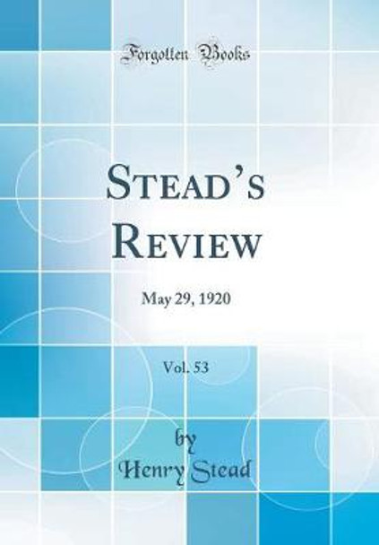 Steads Review, Vol. 53: May 29, 1920 (Classic Reprint) by Henry Stead