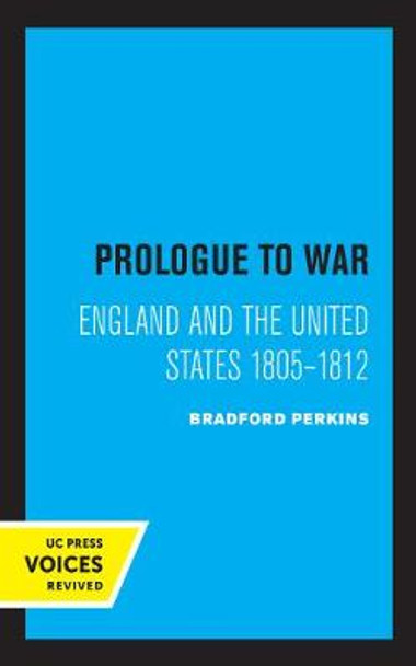 Prologue to War: England and the United States 1805-1812 by Bradford Perkins