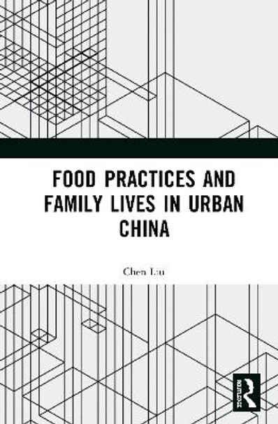 Food Practices and Family Lives in Urban China by Chen Liu