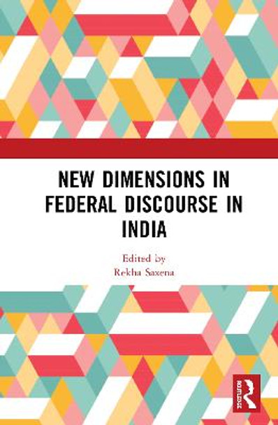 New Dimensions in Federal Discourse in India by Rekha Saxena