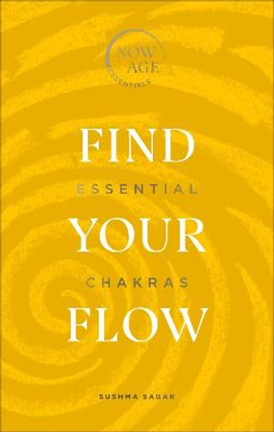 Find Your Flow: Essential Chakras (Now Age series) by Sushma Sagar