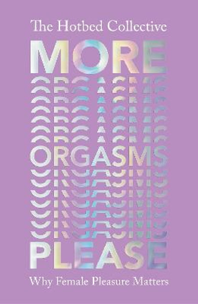 More Orgasms Please: Why Female Pleasure Matters by The Hotbed Collective