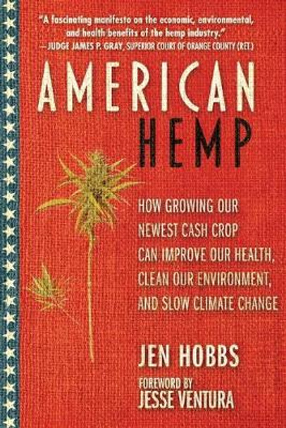 American Hemp: How Growing Our Newest Cash Crop Can Improve Our Health, Clean Our Environment, and Slow Climate Change by Jen Hobbs
