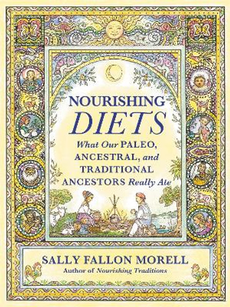 Nourishing Diets: How Paleo, Ancestral and Traditional Peoples Really Ate by Sally Fallon Morell