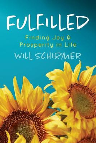 Fulfilled: Finding Joy and Prosperity in Life by Will Schirmer