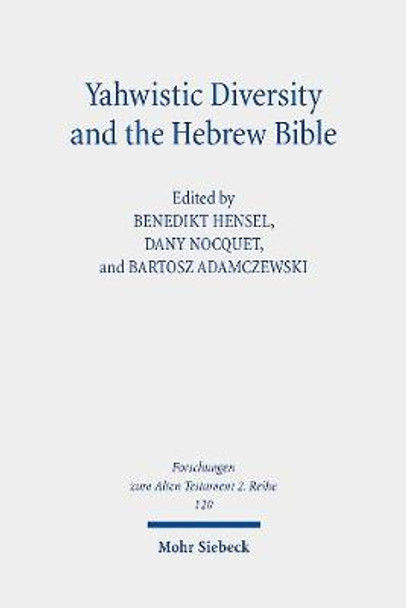 Yahwistic Diversity and the Hebrew Bible: Tracing Perspectives of Group Identity from Judah, Samaria, and the Diaspora in Biblical Traditions by Benedikt Hensel