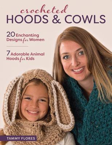 Crocheted Hoods & Cowls: 20 Enchanting Designs for Women 7 Adorable Animals Hoods for Kids by Tammy Flores