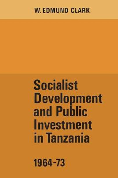 Socialist Development and Public Investment in Tanzania, 1964-73 by W Edmund Clark