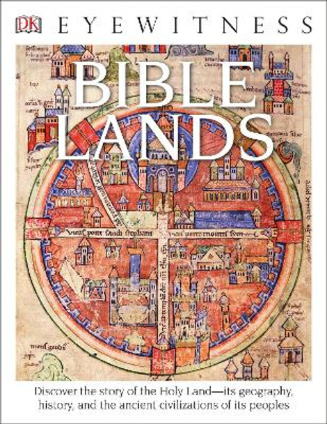 DK Eyewitness Books: Bible Lands: Discover the Story of the Holy Land Its Geography, History, and the Ancient CIVI by Jonathan Tubb
